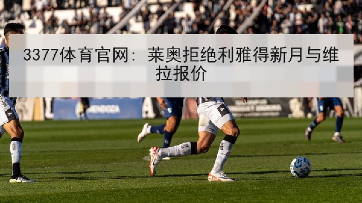 3377体育官网: 莱奥拒绝利雅得新月与维拉报价