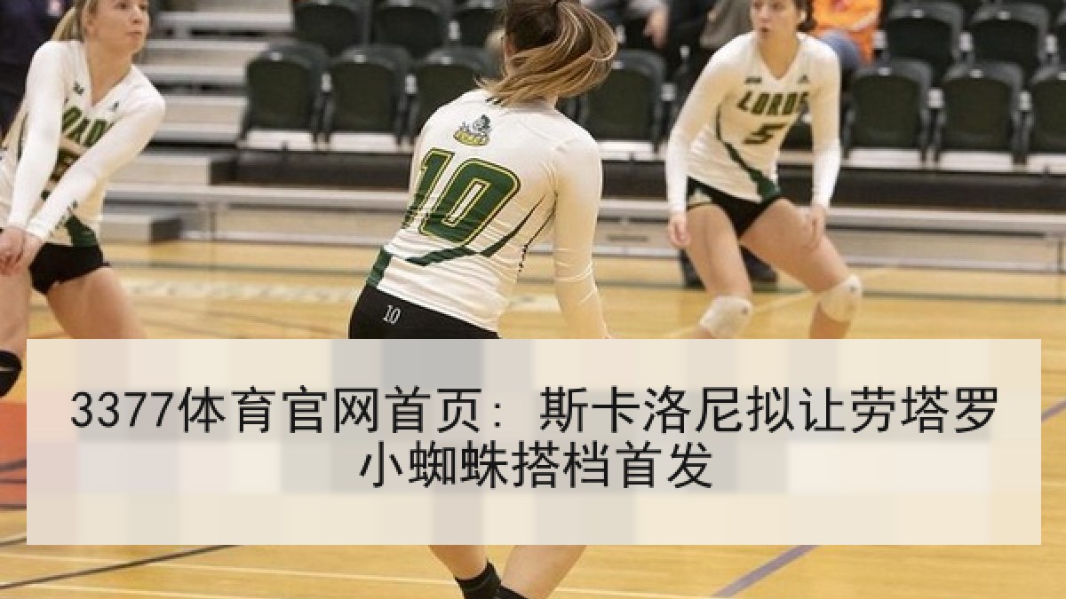3377体育官网首页: 斯卡洛尼拟让劳塔罗小蜘蛛搭档首发 3377体育官网首页: 斯卡洛尼拟让劳塔罗小蜘蛛搭档首发